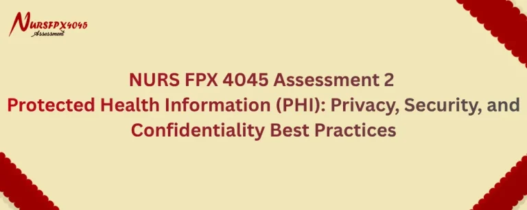 NURS FPX 4045 Assessment 2 Protected Health Information (PHI): Privacy, Security, and Confidentiality Best Practices