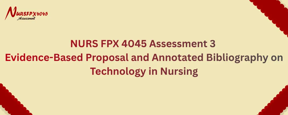 NURS FPX 4045 Assessment 3 Evidence-Based Proposal and Annotated Bibliography on Technology in Nursing